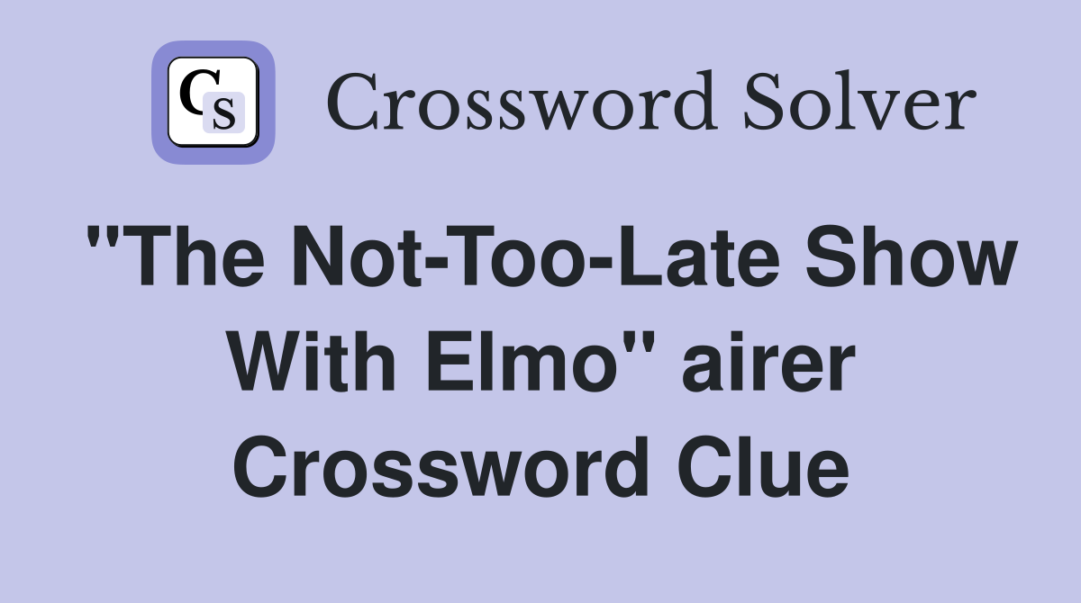 "The NotTooLate Show With Elmo" airer Crossword Clue Answers